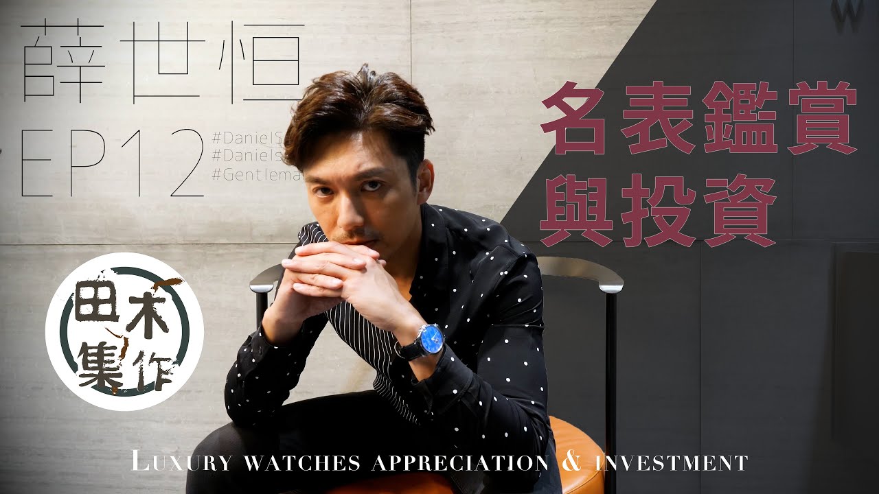 薛世恒帶路揀男士腕表 專家講鑑賞與收藏丨EP12