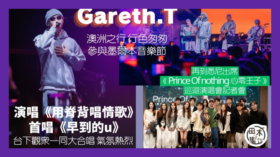 Gareth.T澳洲出席音樂節首唱新作《早到的u》丨率先透露6月悉尼開騷丨田木集作
