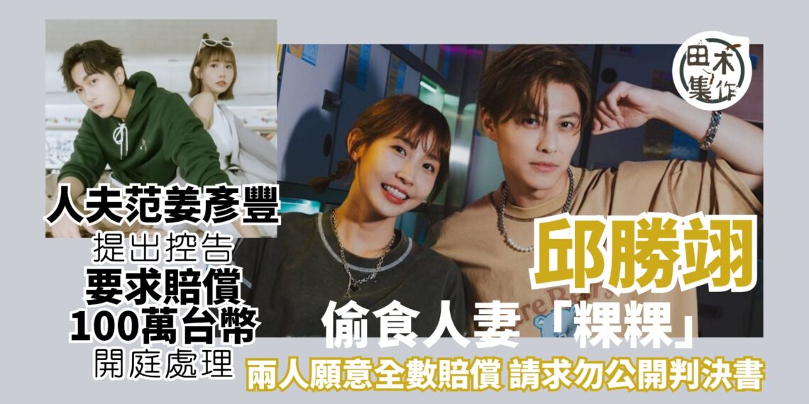 「王子」邱勝翊「偷食」人妻 范姜彥豐手持「粿粿」江瑋琳出軌證據要求賠償100萬新台幣丨田木集作