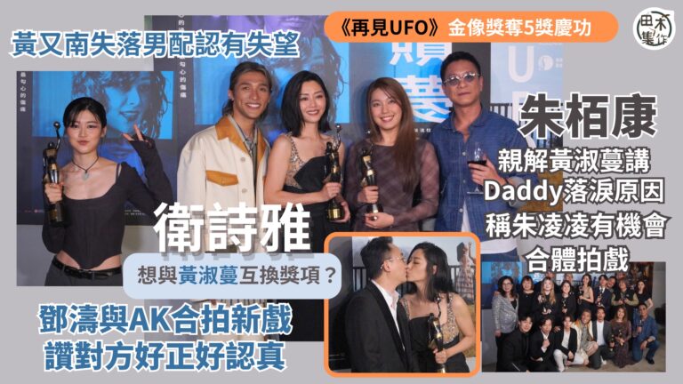 金像獎丨朱栢康親解黃淑蔓講Daddy感動落淚原因 稱朱凌凌有機會合體拍戲丨衛詩雅想與黃淑蔓互換獎項？丨黃又南失落男配認有失望丨鄧濤與AK江𤒹生合拍新戲 讚對方好正好認真丨田木集作