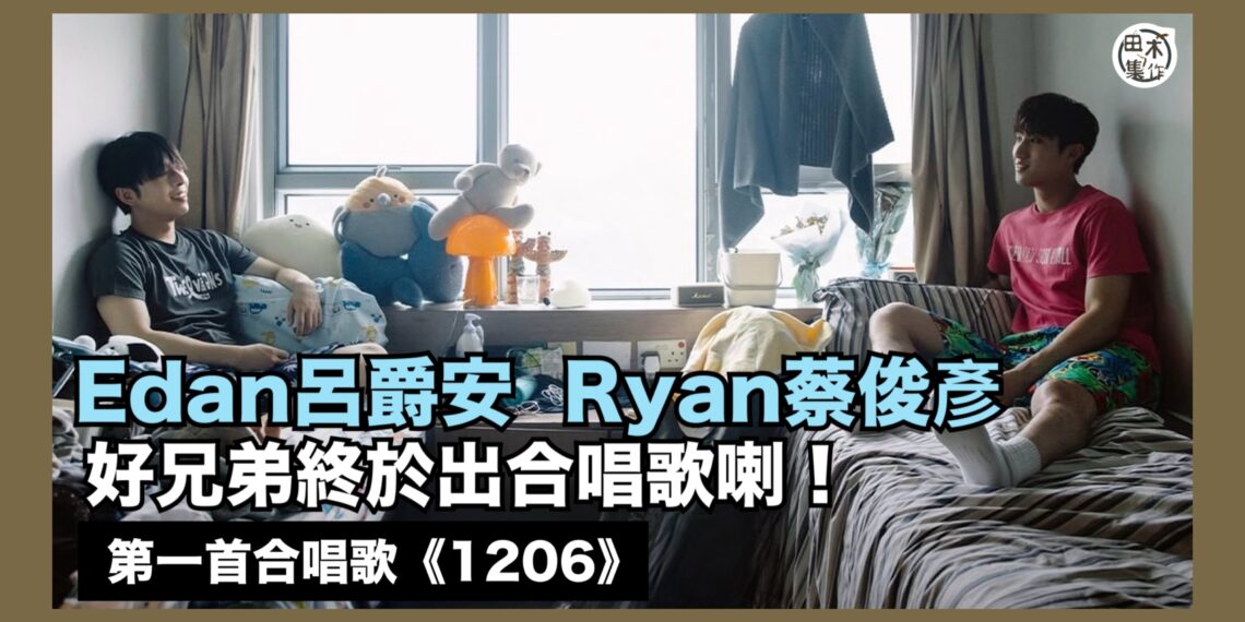 Edan呂爵安 x Ryan蔡俊彥第一首合唱歌《1206》終於出世丨解構兩個男人永遠不會忘記的一組數字丨田木集作