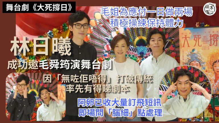 大死撐日丨林日曦邀毛舜筠演舞台劇 因「無咗佢唔得」打破傳統有得睇劇本丨毛姐為應付一日做兩場積極操練保持體力 爆聽林日曦清唱Demo有啲難接受丨阿卵已收大量訂飛短訊 即場問「腦細」點處理丨田木集作