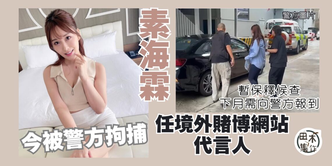 「港產AV女優」素海霖涉替非法賭博網站宣傳被捕 獲准保釋7月下旬向警方報到丨田木集作