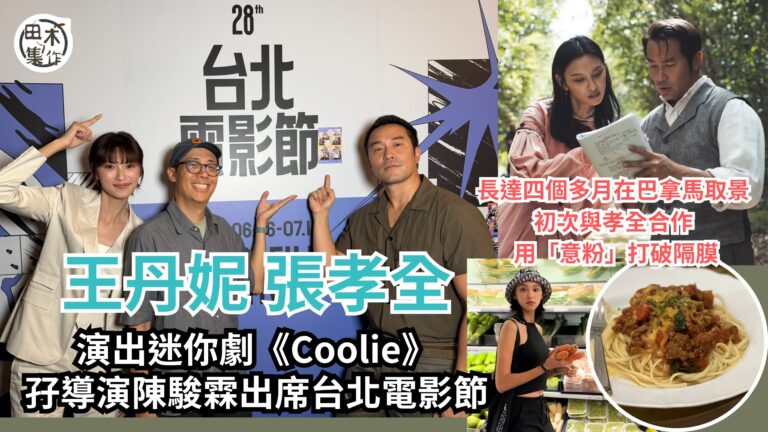 王丹妮與張孝全初合作靠意大利粉打破隔膜丨挑戰全英語對白 難忘…