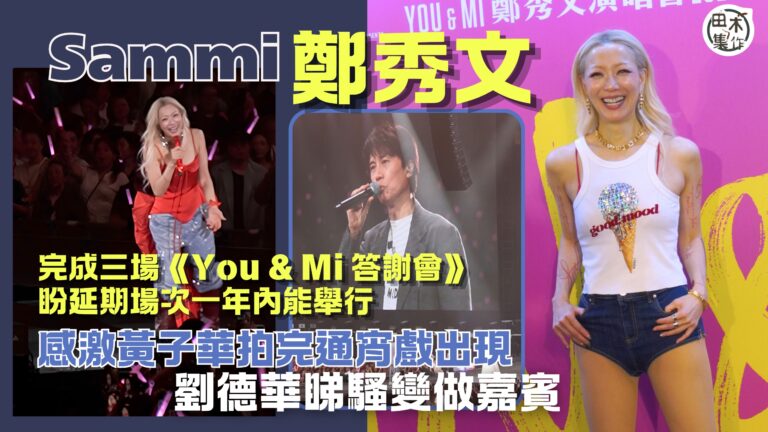 足本訪問丨Sammi鄭秀文完成三場《You & Mi 答謝會》盼延期場次一年內能舉行丨感激黃子華拍完通宵戲出現 劉德華睇騷變做嘉賓丨田木集作
