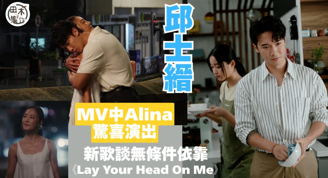 邱士縉Stanley新歌《Lay Your Head On Me》搵準邱太Alina客串拍MV送彩蛋 丨田木集作